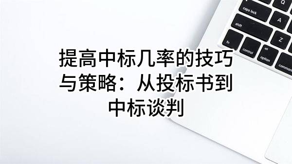 提高中標幾率的技巧與策略：從投標書到中標談判