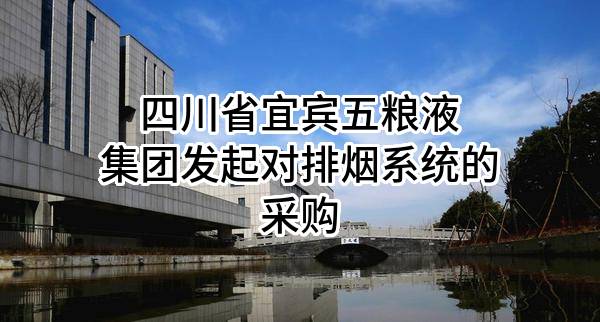 四川省宜賓五糧液集團(tuán)有限公司發(fā)起對(duì)排煙系統(tǒng)的采購